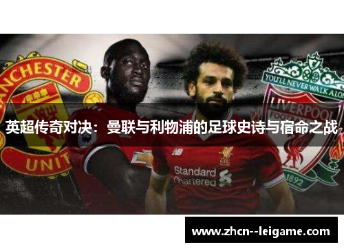 英超传奇对决:曼联与利物浦的足球史诗与宿命之战 英超传奇对决:曼联与利物浦的足球史诗与宿命之战