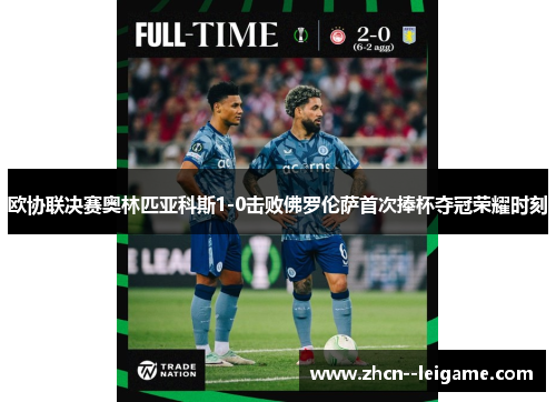欧协联决赛奥林匹亚科斯1-0击败佛罗伦萨首次捧杯夺冠荣耀时刻