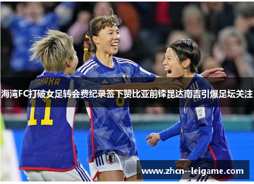 海湾FC打破女足转会费纪录签下赞比亚前锋昆达南吉引爆足坛关注 海湾FC打破女足转会费纪录签下赞比亚前锋昆达南吉引爆足坛关注