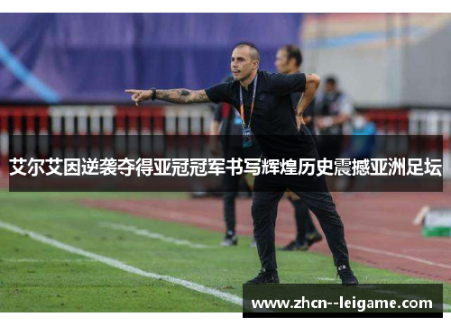 艾尔艾因逆袭夺得亚冠冠军书写辉煌历史震撼亚洲足坛 艾尔艾因逆袭夺得亚冠冠军书写辉煌历史震撼亚洲足坛