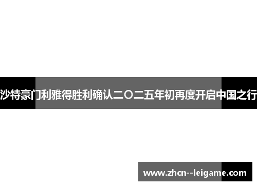沙特豪门利雅得胜利确认二〇二五年初再度开启中国之行 沙特豪门利雅得胜利确认二〇二五年初再度开启中国之行